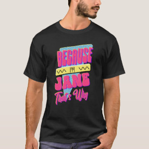 Because I'm Jane That's Why T-Shirt