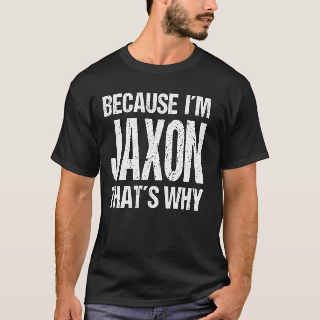 BECAUSE I'M JAXON THAT'S WHY Fun T-Shirt (Front)