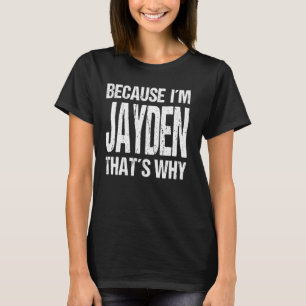 BECAUSE I'M JAYDEN THAT'S WHY Fun T-Shirt