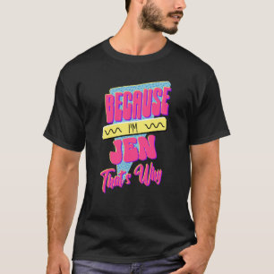 Because I'm Jen That's Why T-Shirt