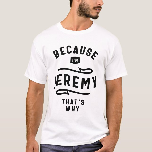 Because I'm Jeremy That's Why Custom Name Jeremy T-Shirt (Front)