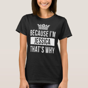 Because I'm Jessica That's Why Jessica T-Shirt