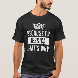 Because I'm Jessica That's Why Jessica T-Shirt
