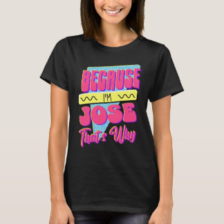 Because I'm Jose That's Why T-Shirt