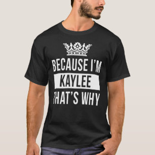 Because I'm Kaylee That's Why Kaylee T-Shirt