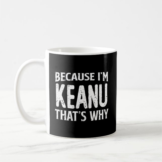 Because I'M Keanu T'S Why Personalised Name Coffee Mug (Left)
