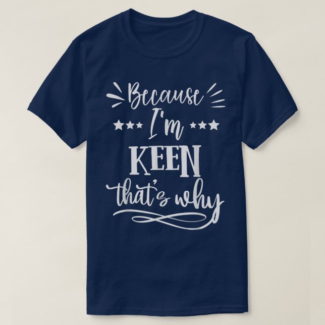 Because Im Keen Thats why funny  T-Shirt (Design Front)
