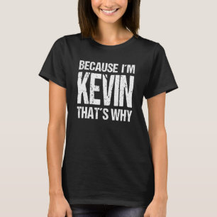 BECAUSE I'M KEVIN THAT'S WHY Fun T-Shirt