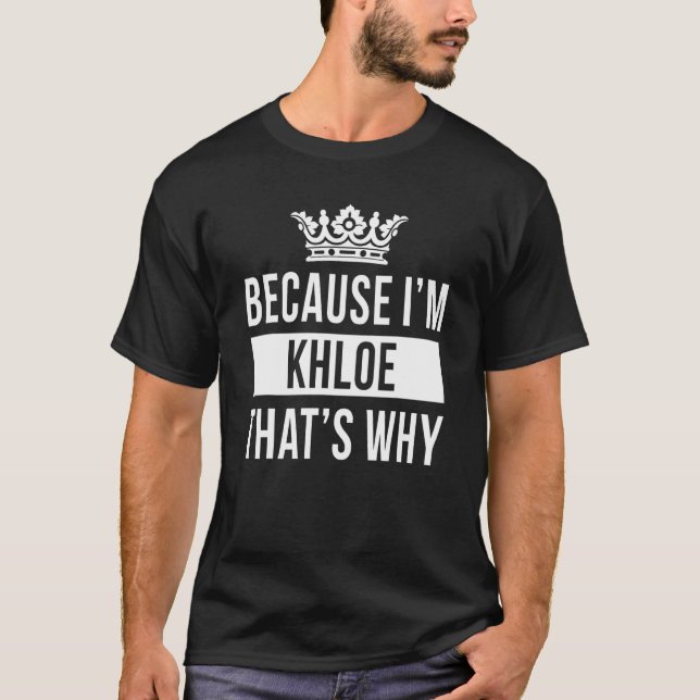 Because I'm Khloe That's Why  Khloe T-Shirt (Front)