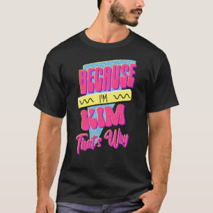 Because I'm Kim That's Why T-Shirt