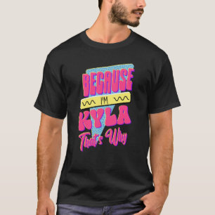 Because I'm Kyla That's Why T-Shirt