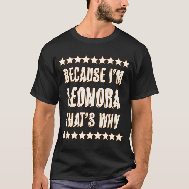 Because I'm  Leonora  That's Why Funny Cute Name T-Shirt (Front)