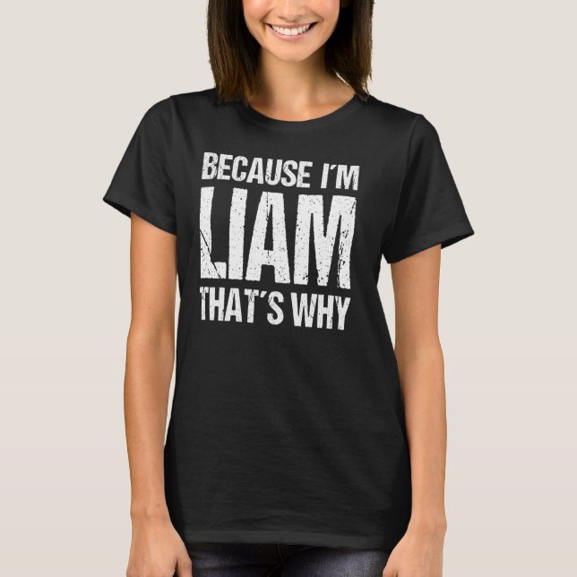 BECAUSE I'M LIAM THAT'S WHY Fun T-Shirt (Front)