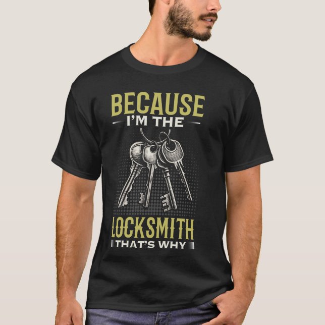 Because I'm Locksmith Locksmithing Lock Picking T-Shirt (Front)