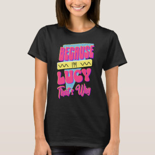 Because I'm Lucy That's Why T-Shirt