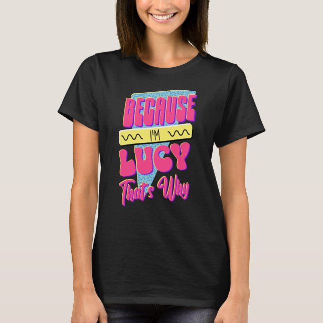 Because I'm Lucy That's Why T-Shirt (Front)