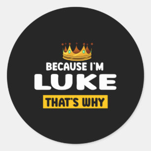 Because Im Luke T Why Name Humor Nickname Classic Round Sticker
