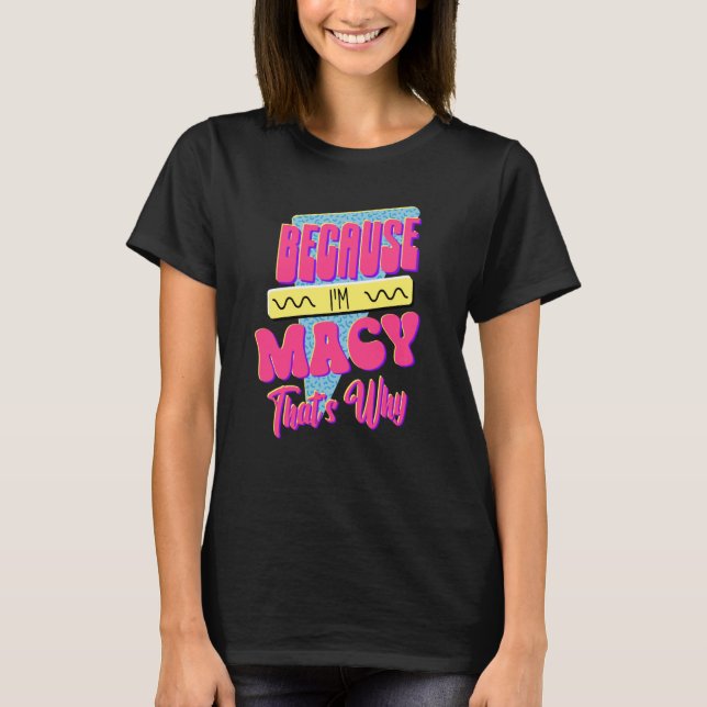 Because I'm Macy That's Why T-Shirt (Front)