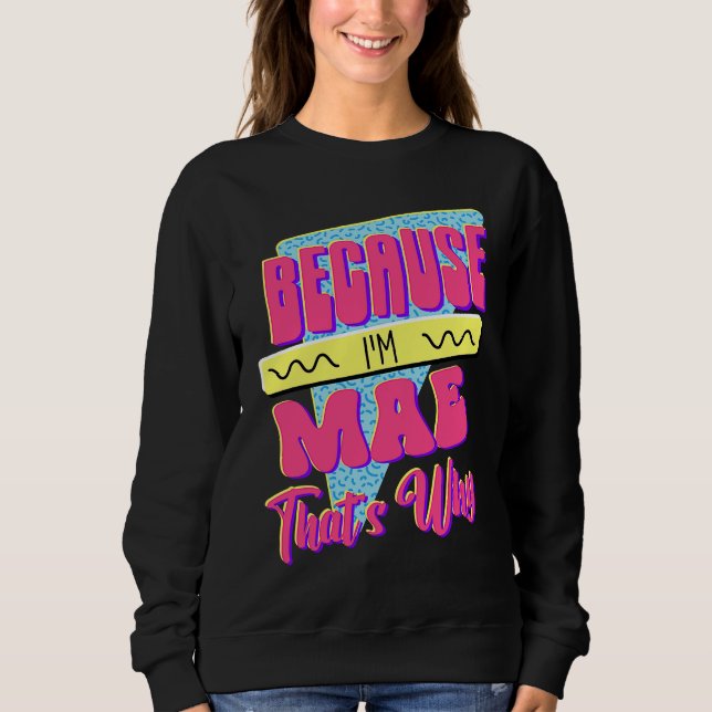 Because I'm Mae That's Why Sweatshirt (Front)