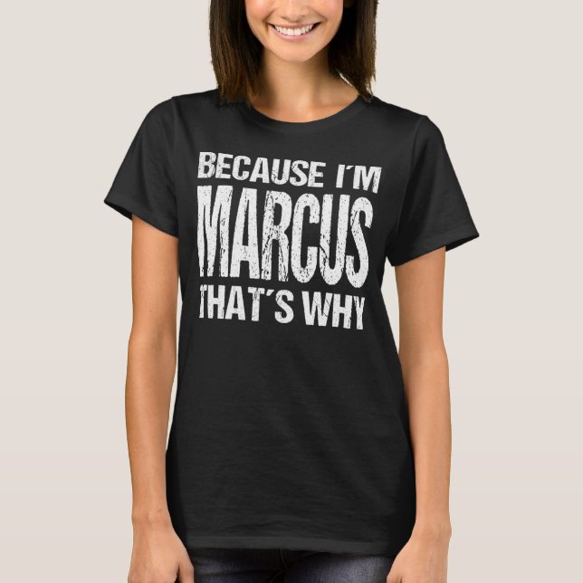 BECAUSE I'M MARCUS THAT'S WHY Fun T-Shirt (Front)