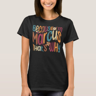 Because I'm Marcus That's Why Funny Groovy Marcus T-Shirt
