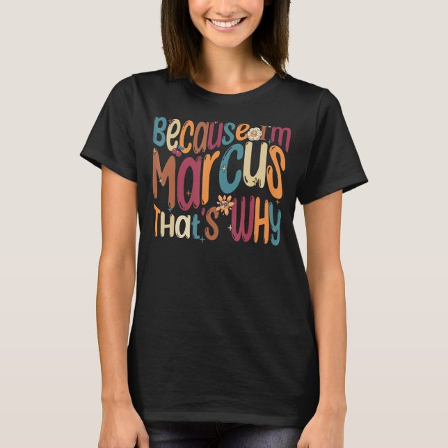 Because I'm Marcus That's Why Funny Groovy Marcus T-Shirt (Front)