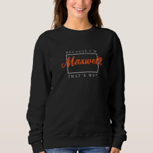 Because I'm Maxwell That's Why Couples Humour Sweatshirt
