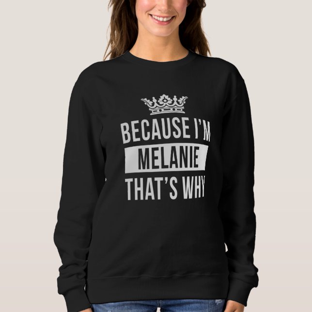 Because I'm Melanie That's Why  Melanie Sweatshirt (Front)