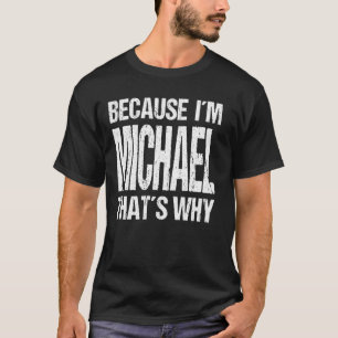 BECAUSE I'M MICHAEL THAT'S WHY Fun T-Shirt