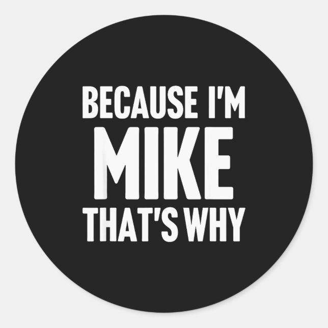 Because I'm Mike That's Why Am D Name  Classic Round Sticker (Front)