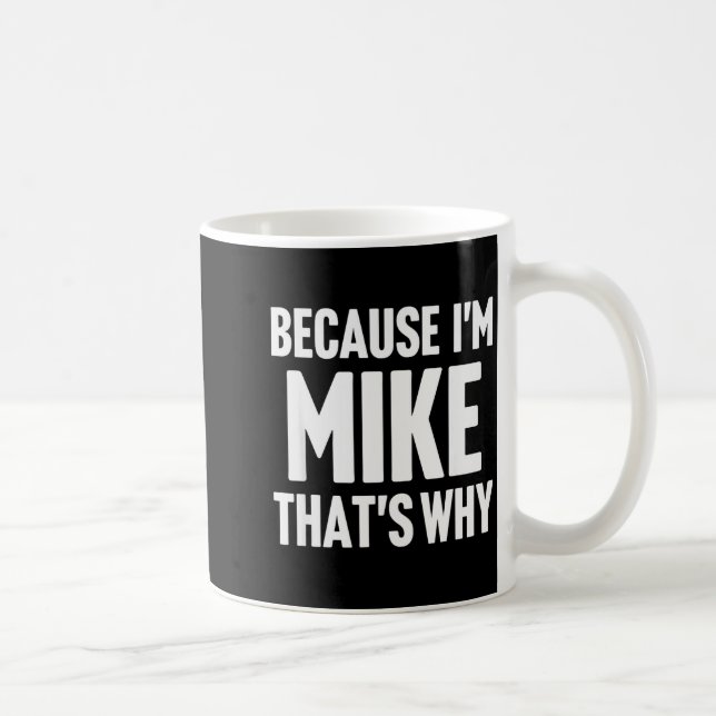 Because I'm Mike That's Why Am D Name  Coffee Mug (Right)