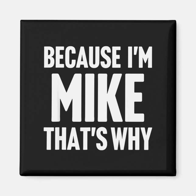 Because I'm Mike That's Why Am D Name  Magnet (Front)