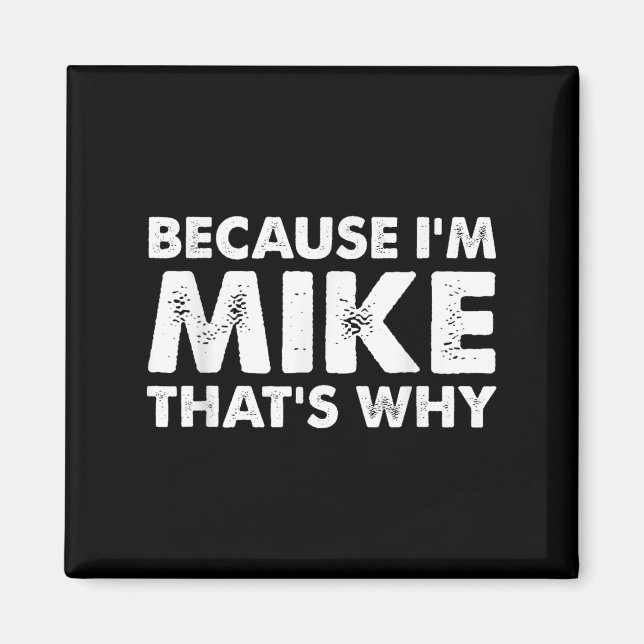 Because Im Mike Thats Why Funny Mike  Magnet (Front)