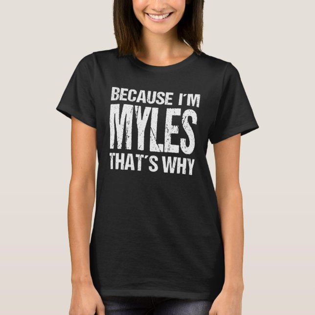 BECAUSE I'M MYLES THAT'S WHY Fun T-Shirt (Front)