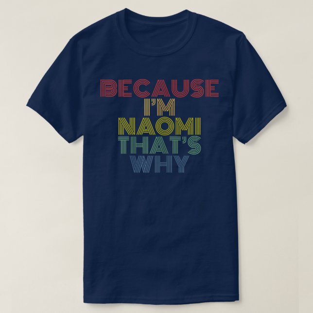 Because Im Naomi Thats Why Funny Personalised Name T-Shirt (Design Front)