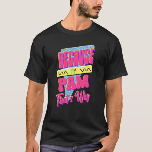 Because I'm Pam That's Why T-Shirt