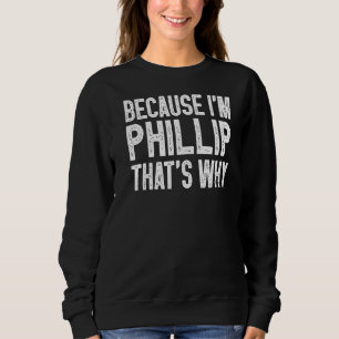 Because I'm Philip That's Why Philip Sweatshirt