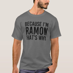 BECAUSE I'M RAMON THAT'S WHY Funny Personalised Na T-Shirt
