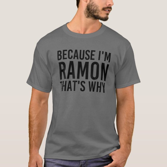 BECAUSE I'M RAMON THAT'S WHY Funny Personalised Na T-Shirt (Front)
