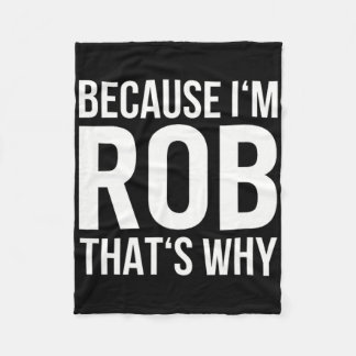 Because Im Rob Thats Why Name Shirt Birthday Rob  Fleece Blanket
