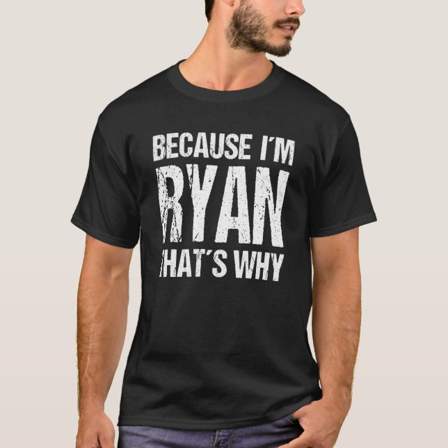 BECAUSE I'M RYAN THAT'S WHY Fun T-Shirt (Front)