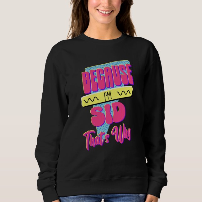 Because I'm Sid That's Why Sweatshirt (Front)
