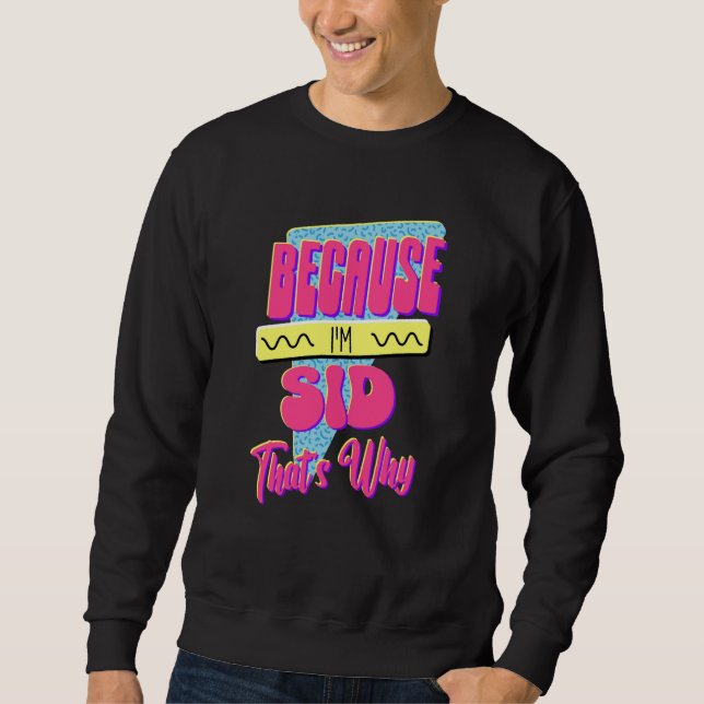 Because I'm Sid That's Why Sweatshirt (Front)