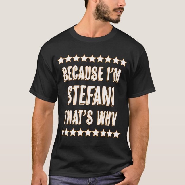 Because I'm  STEFANI  That's Why  Cute Name T-Shirt (Front)