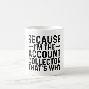 Because I'M The Account Collector That's Why  Coffee Mug