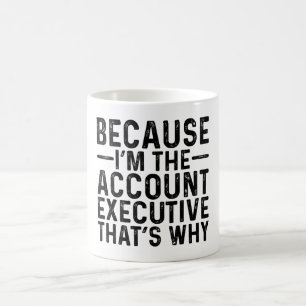 Because I'M The Account Executive That's Why Coffee Mug