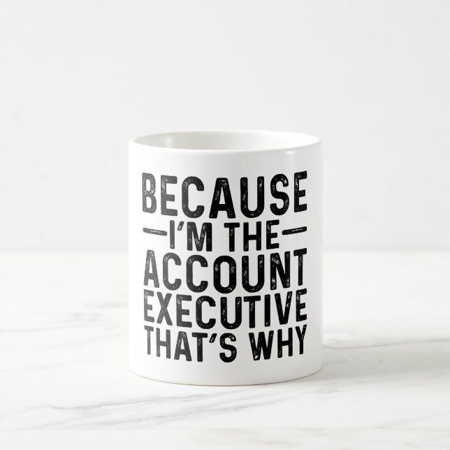 Because I'M The Account Executive That's Why  Coffee Mug (Center)