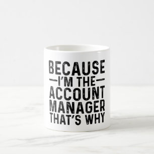 Because I'M The Account Manager That's Why  Coffee Mug