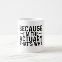 Because I'M The Actuary That's Why