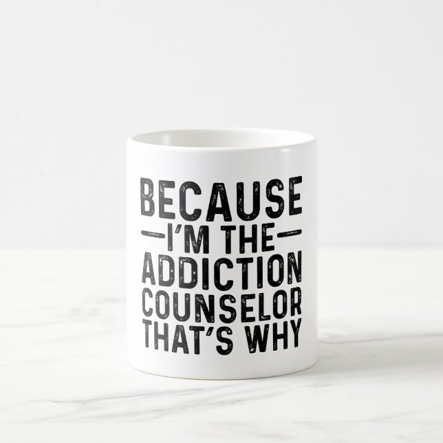 Because I'M The Addiction Counsellor That's Why  Coffee Mug (Center)